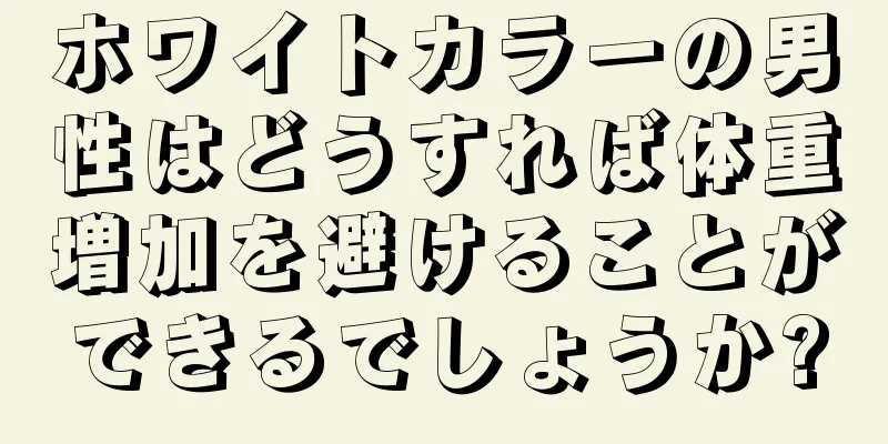 ホワイトカラーの男性はどうすれば体重増加を避けることができるでしょうか?