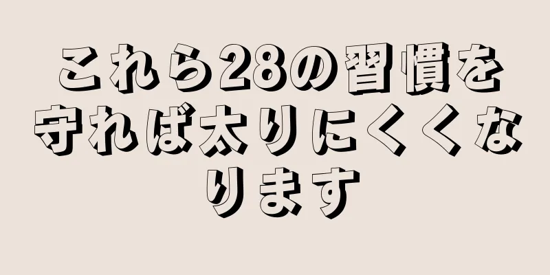 これら28の習慣を守れば太りにくくなります