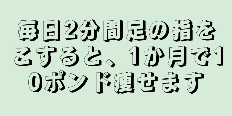 毎日2分間足の指をこすると、1か月で10ポンド痩せます