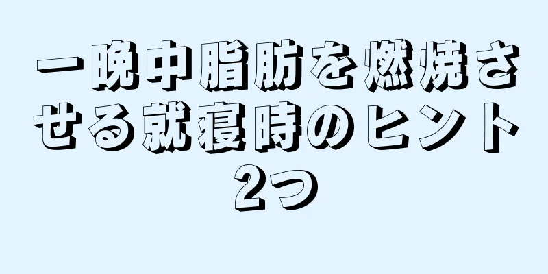 一晩中脂肪を燃焼させる就寝時のヒント2つ