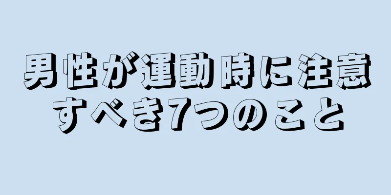 男性が運動時に注意すべき7つのこと