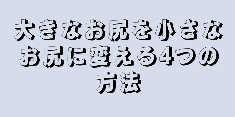 大きなお尻を小さなお尻に変える4つの方法