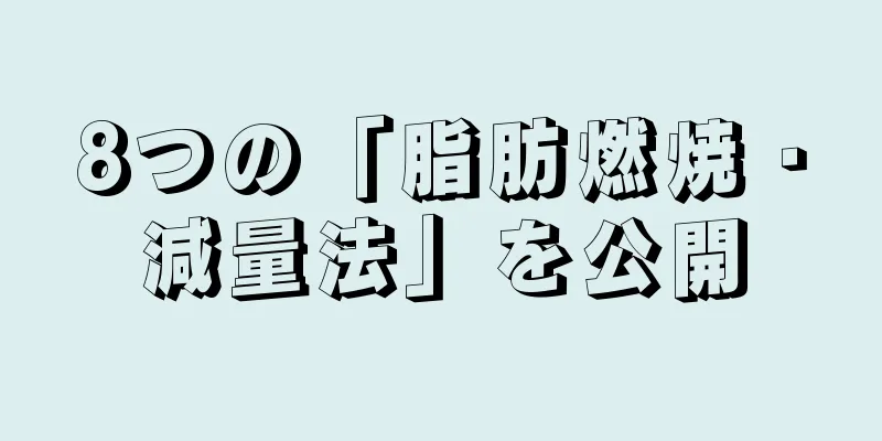 8つの「脂肪燃焼・減量法」を公開