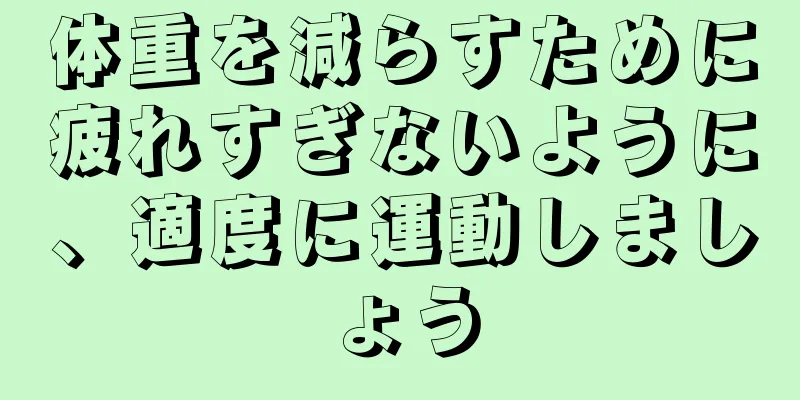 体重を減らすために疲れすぎないように、適度に運動しましょう