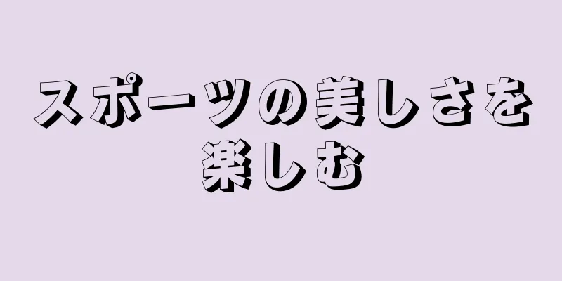 スポーツの美しさを楽しむ