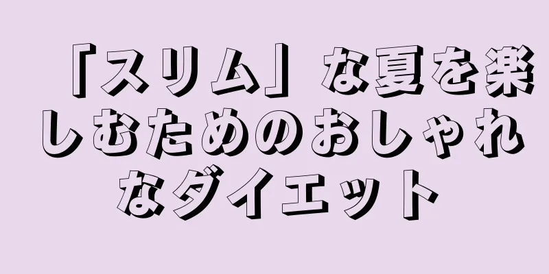 「スリム」な夏を楽しむためのおしゃれなダイエット