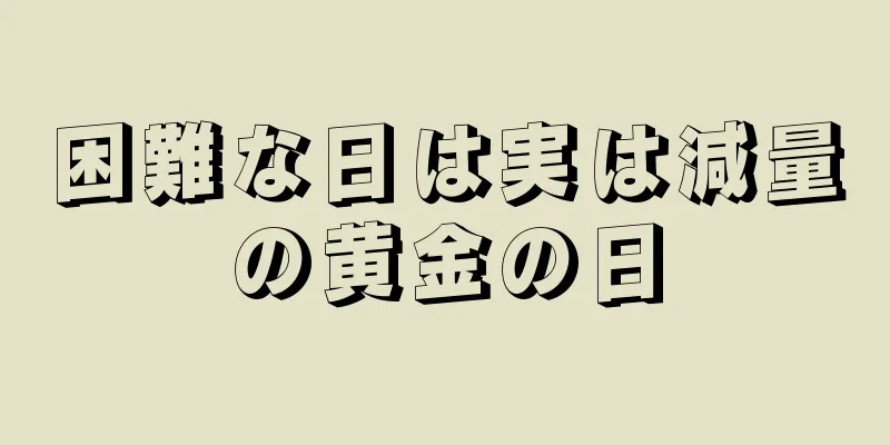 困難な日は実は減量の黄金の日