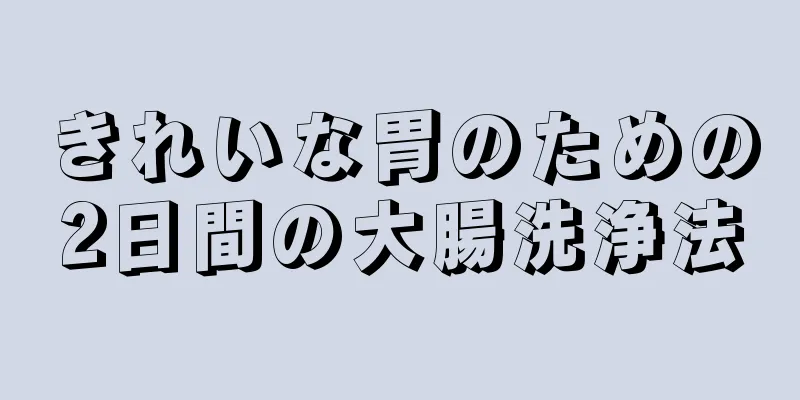 きれいな胃のための2日間の大腸洗浄法