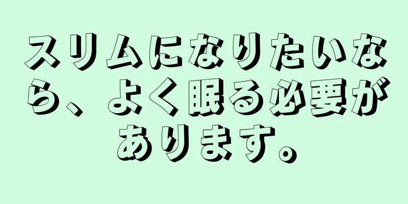 スリムになりたいなら、よく眠る必要があります。