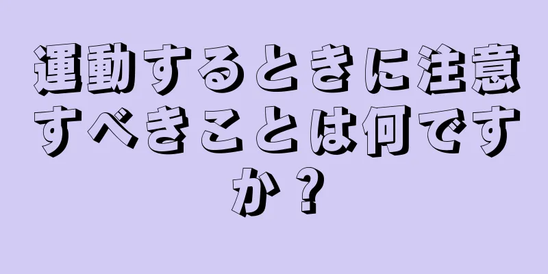 運動するときに注意すべきことは何ですか？