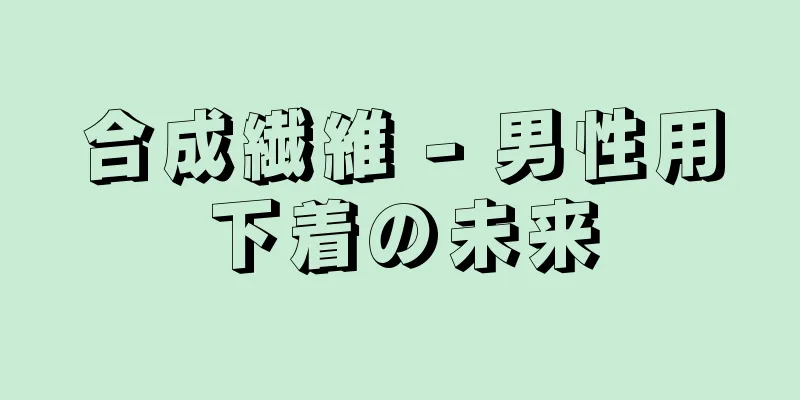 合成繊維 - 男性用下着の未来