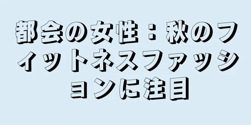 都会の女性：秋のフィットネスファッションに注目