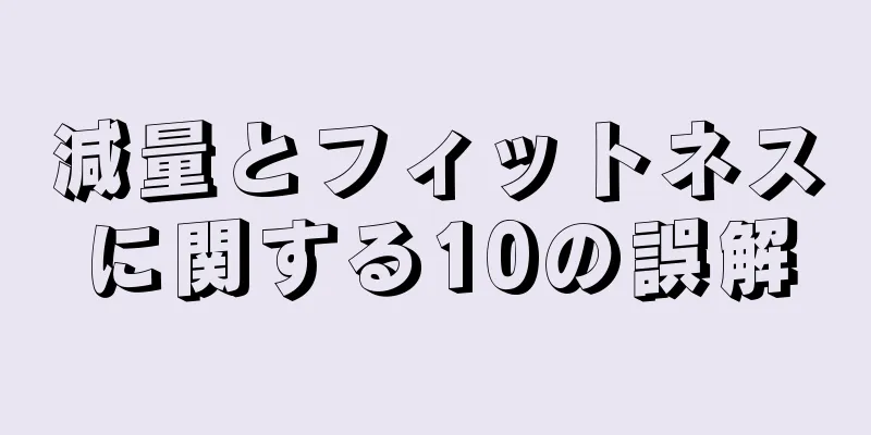 減量とフィットネスに関する10の誤解