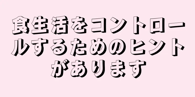 食生活をコントロールするためのヒントがあります