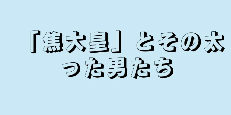 「焦大皇」とその太った男たち